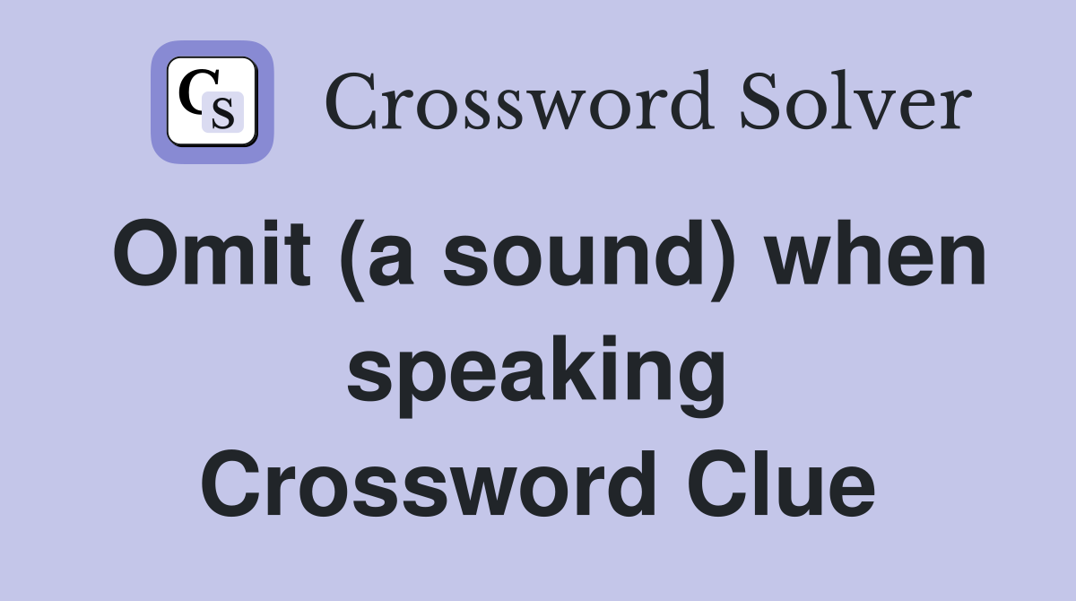 Omit (a sound) when speaking Crossword Clue
