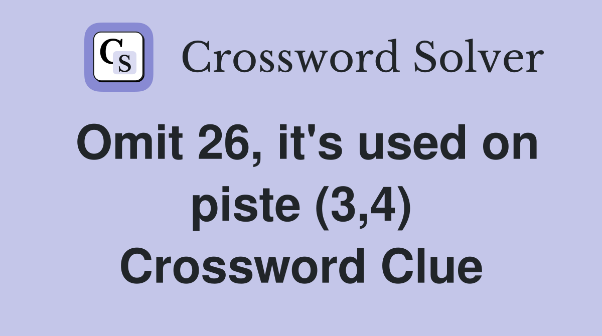 Omit 26, it's used on piste (3,4) Crossword Clue