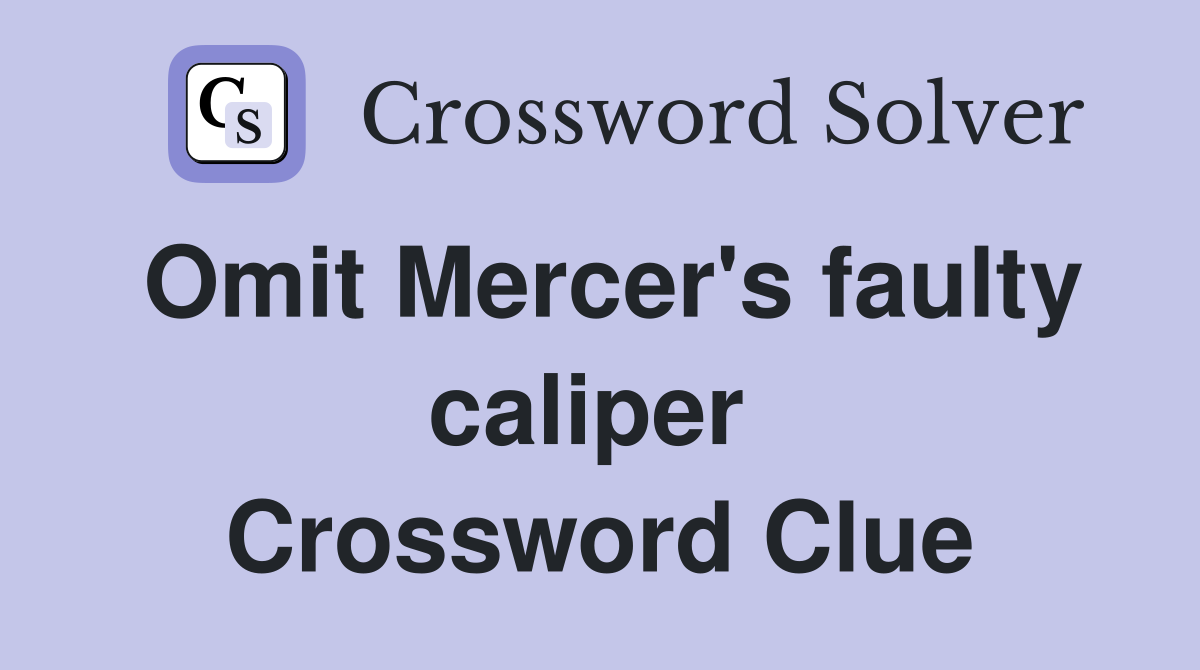 Omit Mercer's faulty caliper  Crossword Clue
