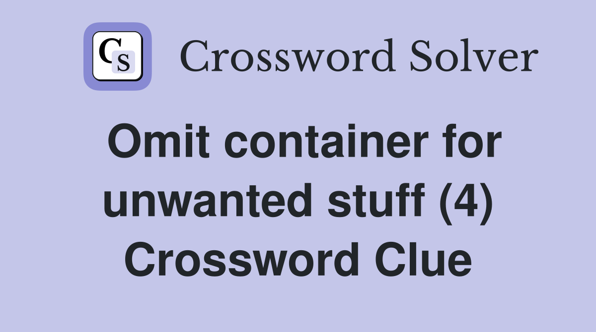 Omit container for unwanted stuff (4) Crossword Clue