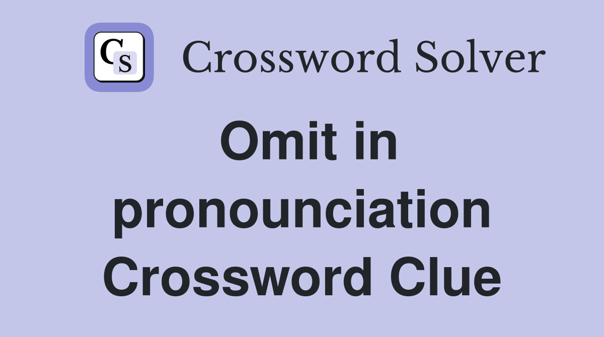 Omit in pronounciation Crossword Clue