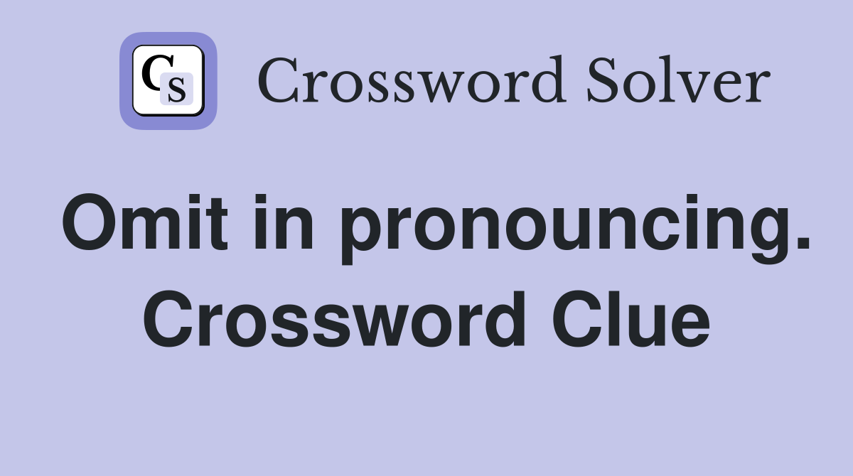 Omit in pronouncing. Crossword Clue