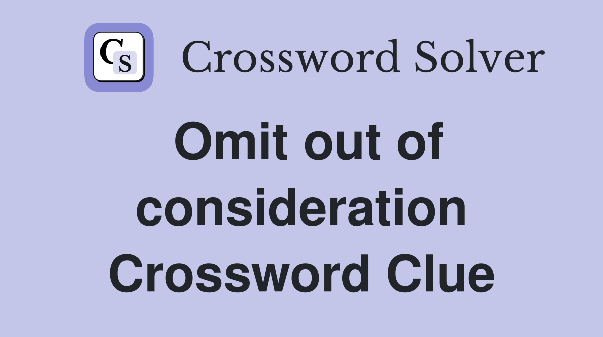 Omit out of consideration Crossword Clue