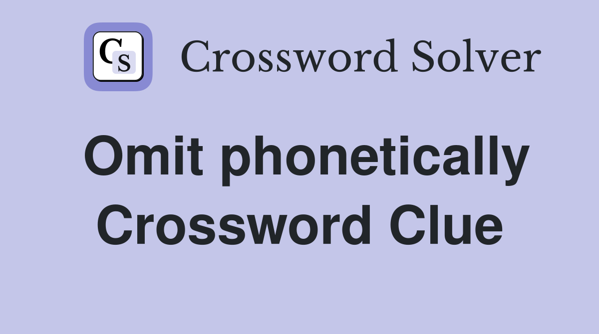 Omit phonetically Crossword Clue