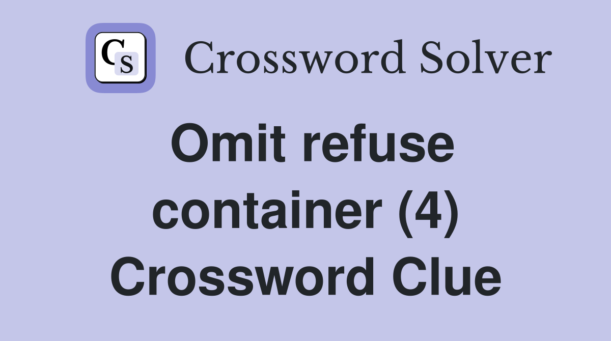 Omit refuse container (4) Crossword Clue