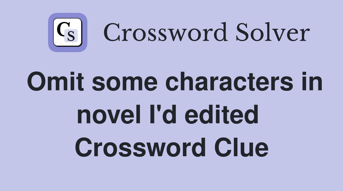 Omit some characters in novel I'd edited  Crossword Clue