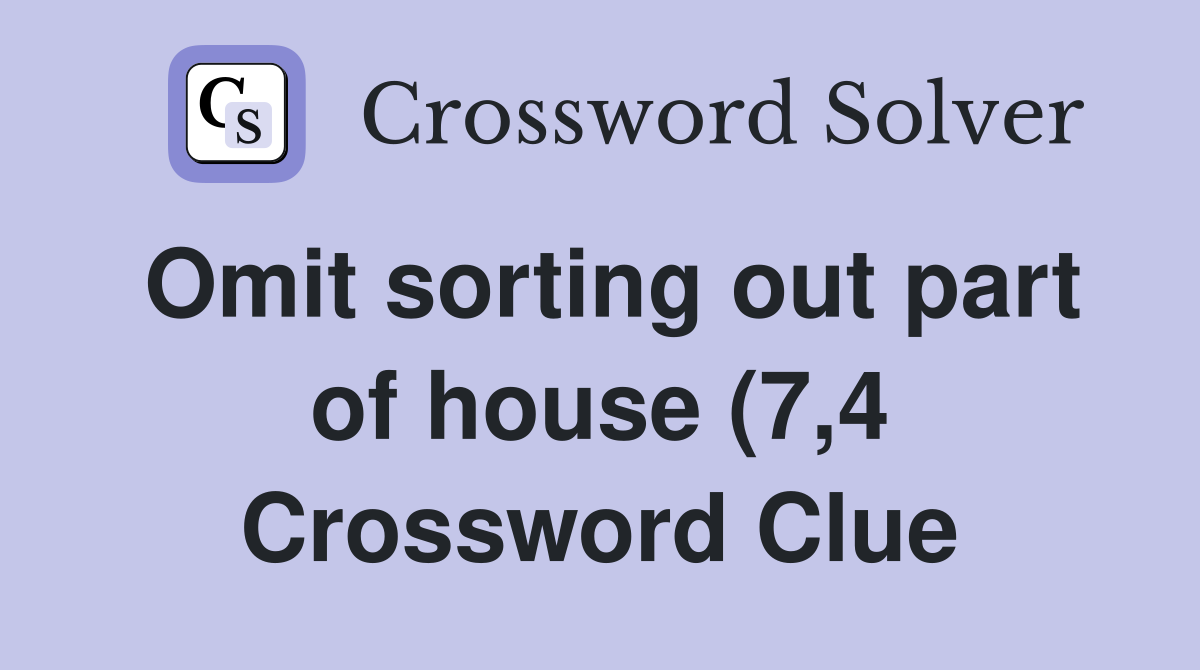 Omit sorting out part of house (7 4) Crossword Clue Answers Omit sorting out part of house (7 4) Crossword Clue Answers