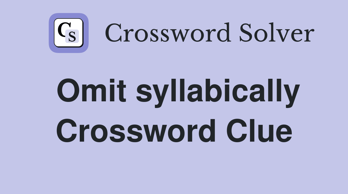 Omit syllabically Crossword Clue