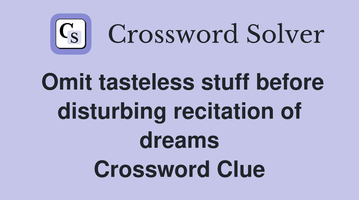 Omit tasteless stuff before disturbing recitation of dreams Crossword Clue