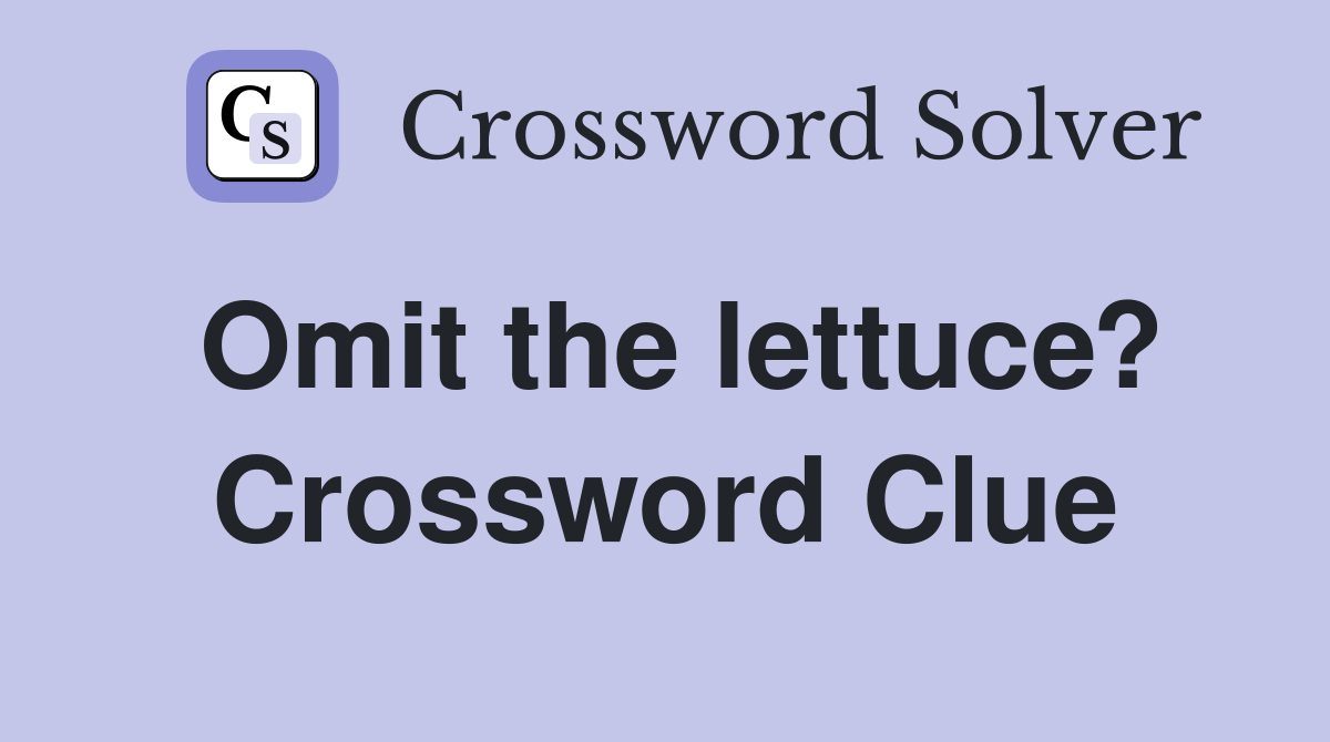 Omit the lettuce? Crossword Clue