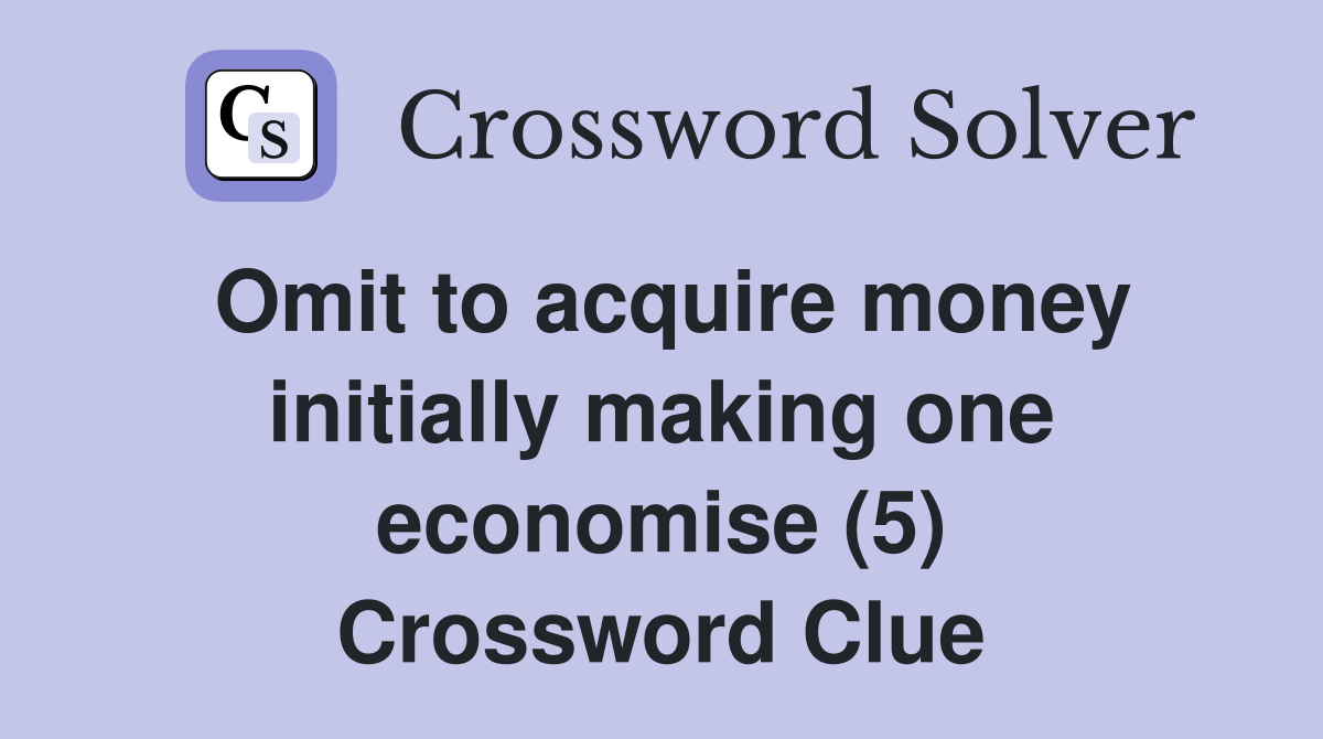 Omit to acquire money initially making one economise (5) Crossword Clue