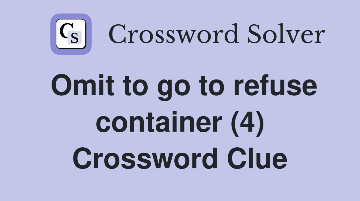 Omit to go to refuse container (4) Crossword Clue