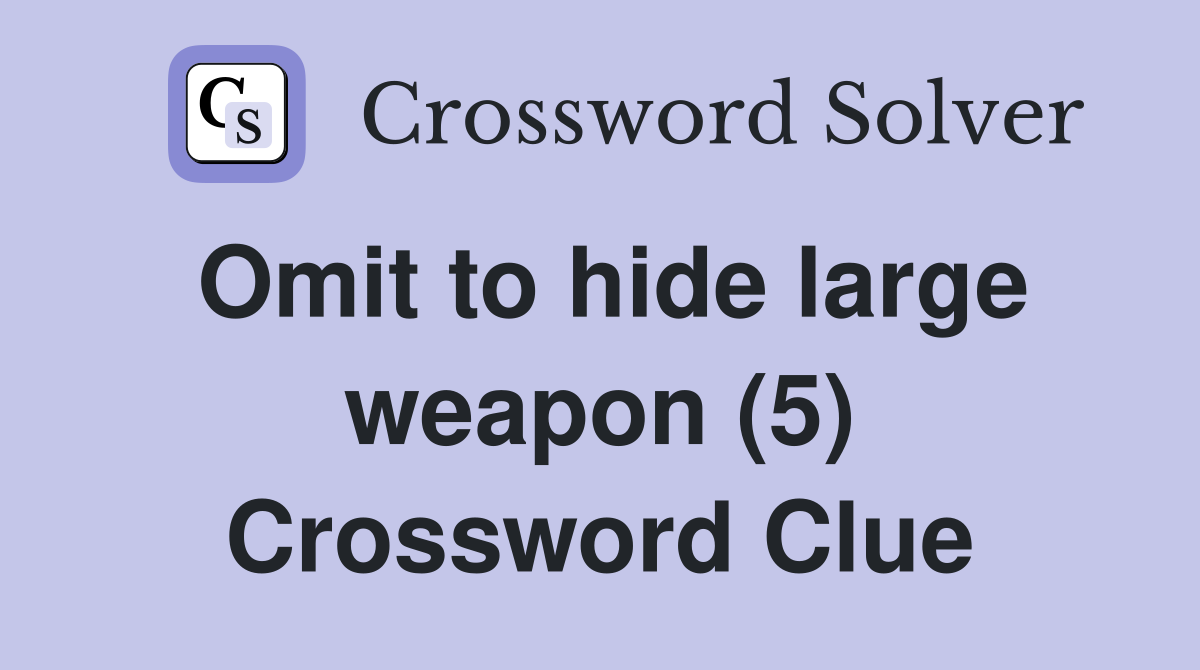 Omit to hide large weapon (5) Crossword Clue