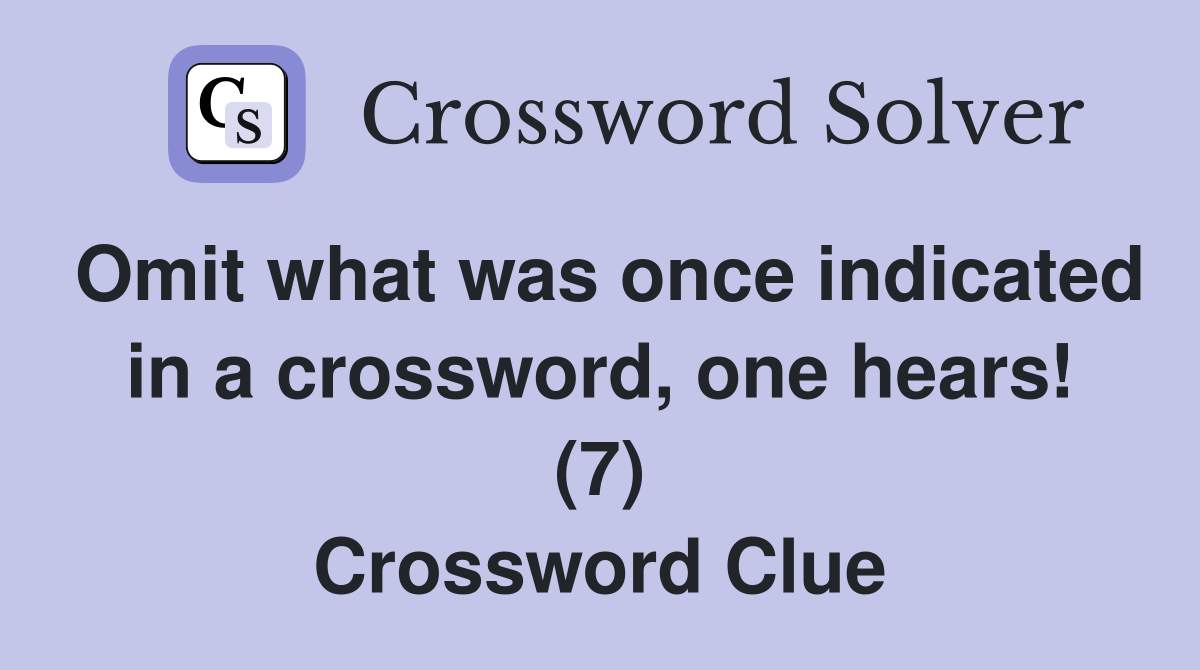 Omit what was once indicated in a crossword, one hears! (7) Crossword Clue