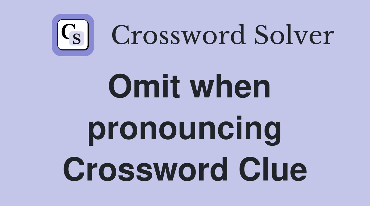 Omit when pronouncing Crossword Clue