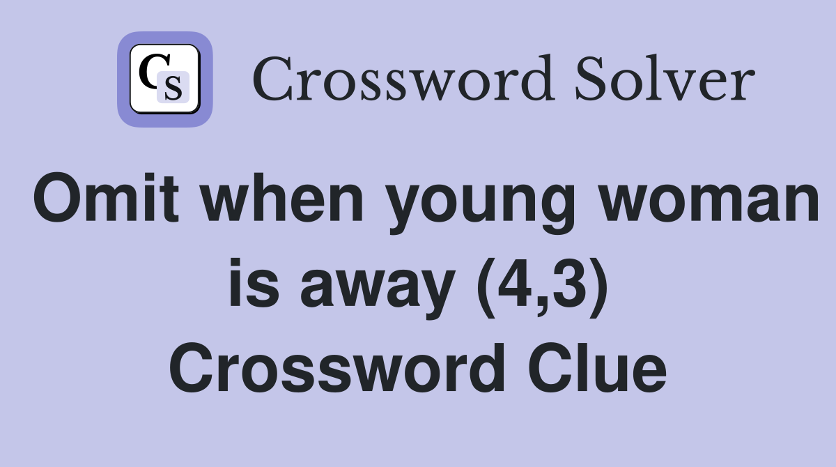 Omit when young woman is away (4,3) Crossword Clue