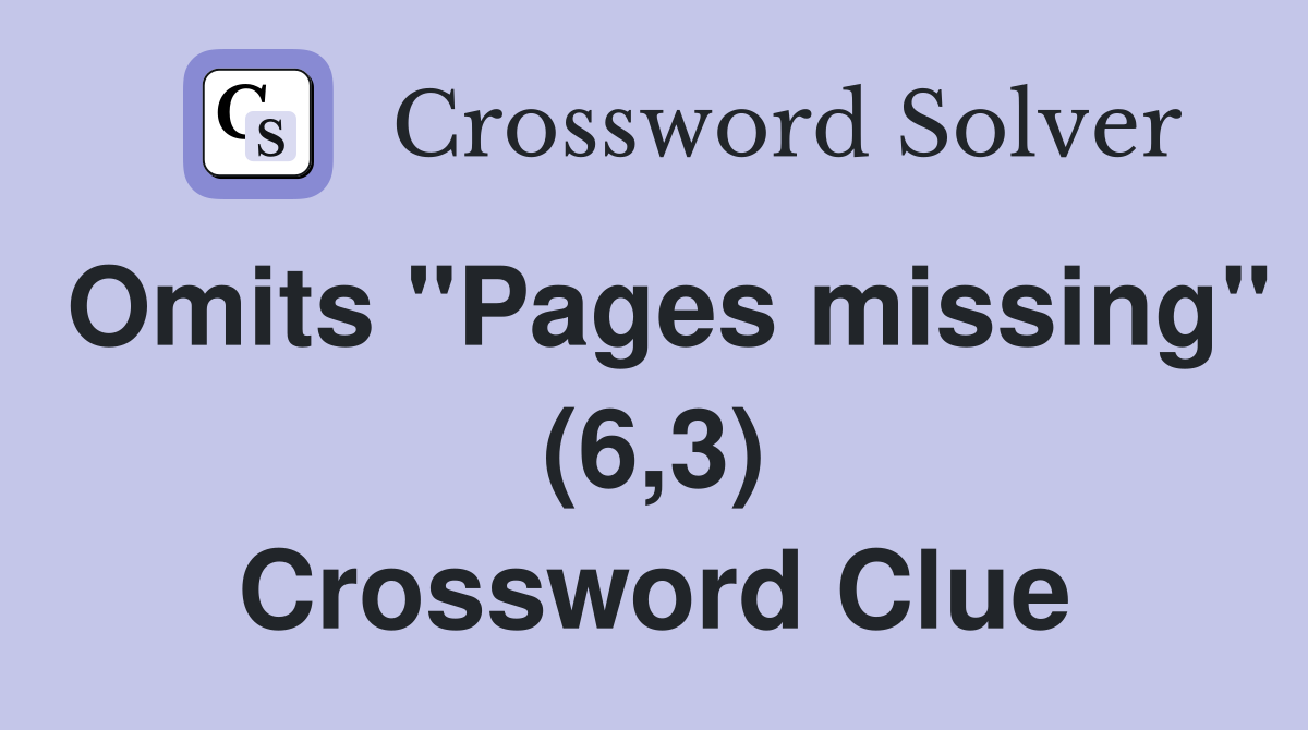 Omits "Pages missing" (6,3) Crossword Clue