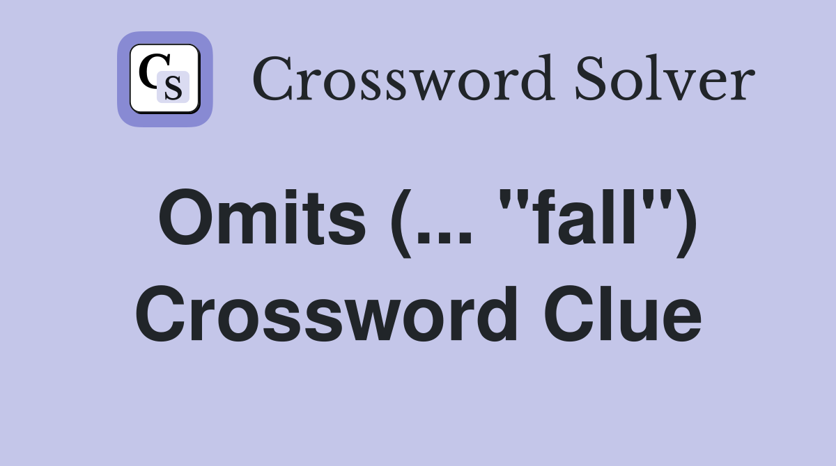 Omits (... "fall") Crossword Clue