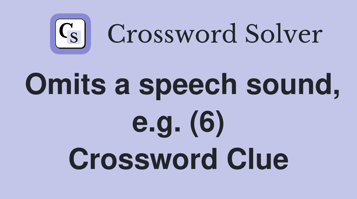 Omits a speech sound, e.g. (6) Crossword Clue