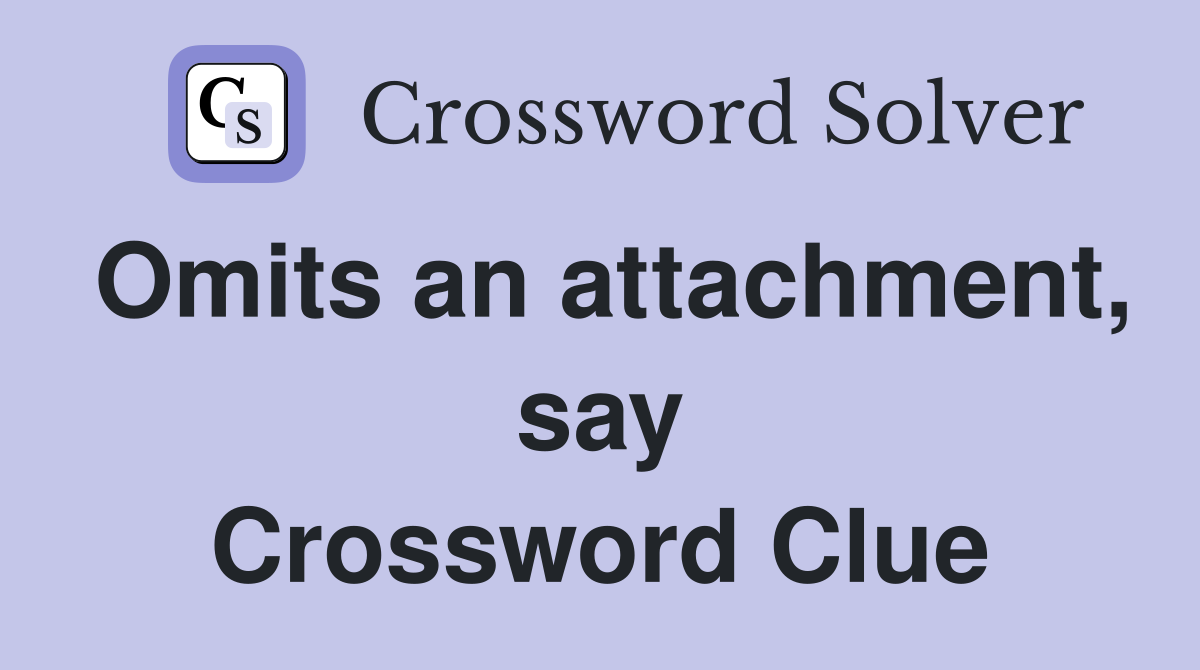 Omits an attachment, say Crossword Clue