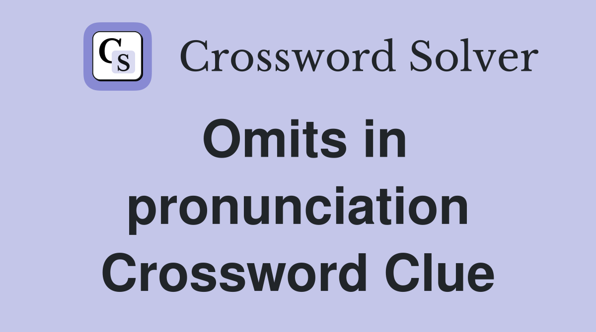 Omits in pronunciation Crossword Clue