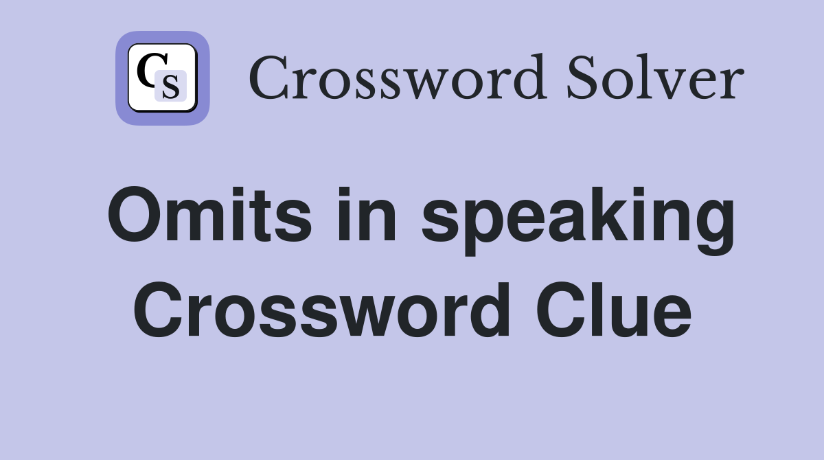 Omits in speaking Crossword Clue