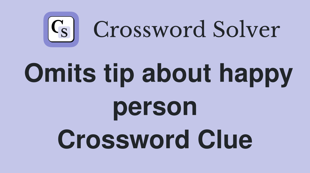 Omits tip about happy person Crossword Clue