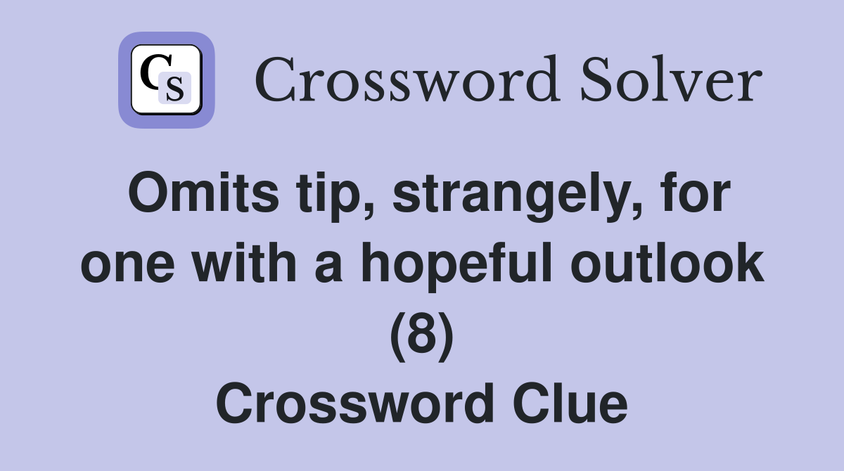 Omits tip, strangely, for one with a hopeful outlook (8) Crossword Clue