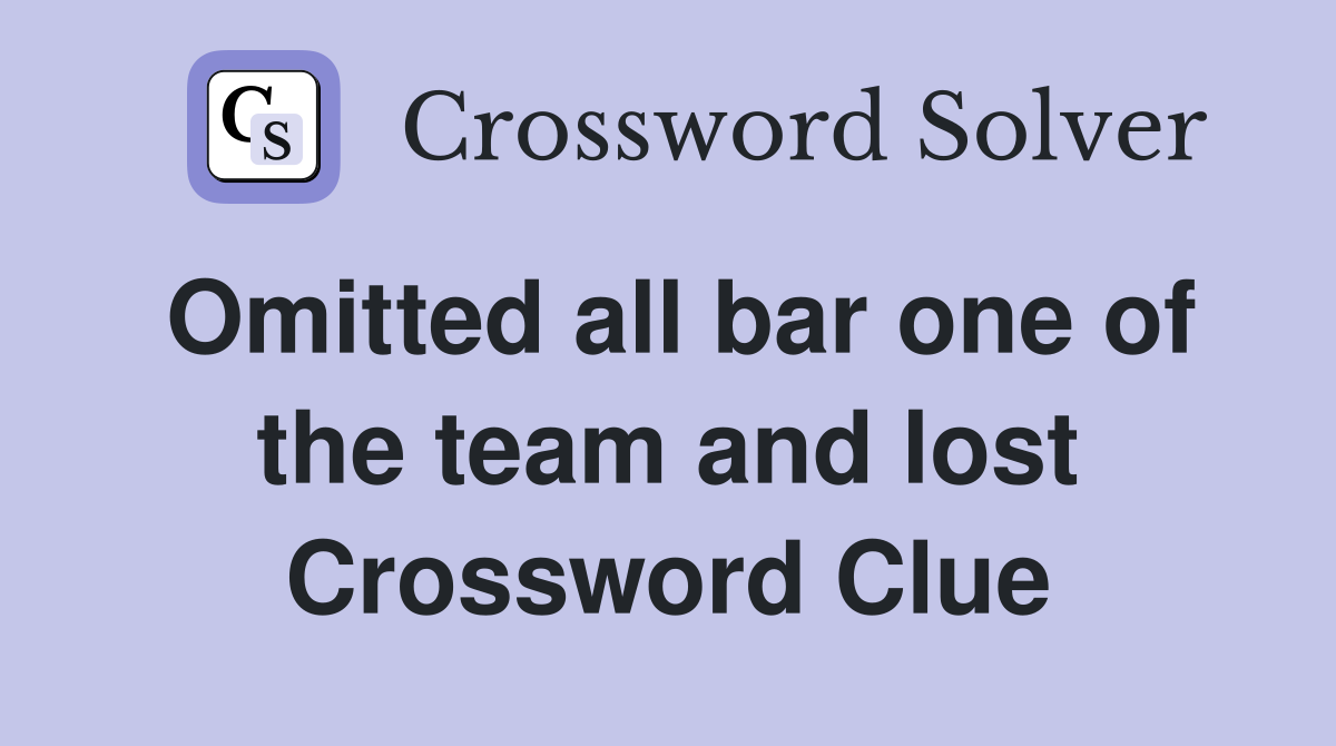 Omitted all bar one of the team and lost Crossword Clue