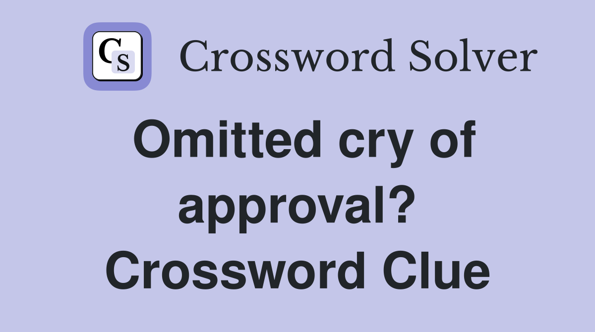 Omitted cry of approval? Crossword Clue