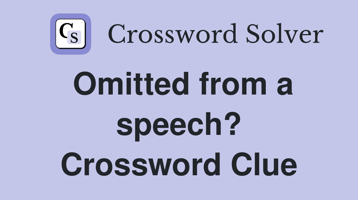 Omitted from a speech? Crossword Clue