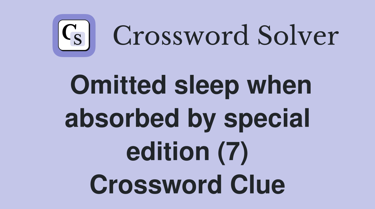 Omitted sleep when absorbed by special edition (7) Crossword Clue