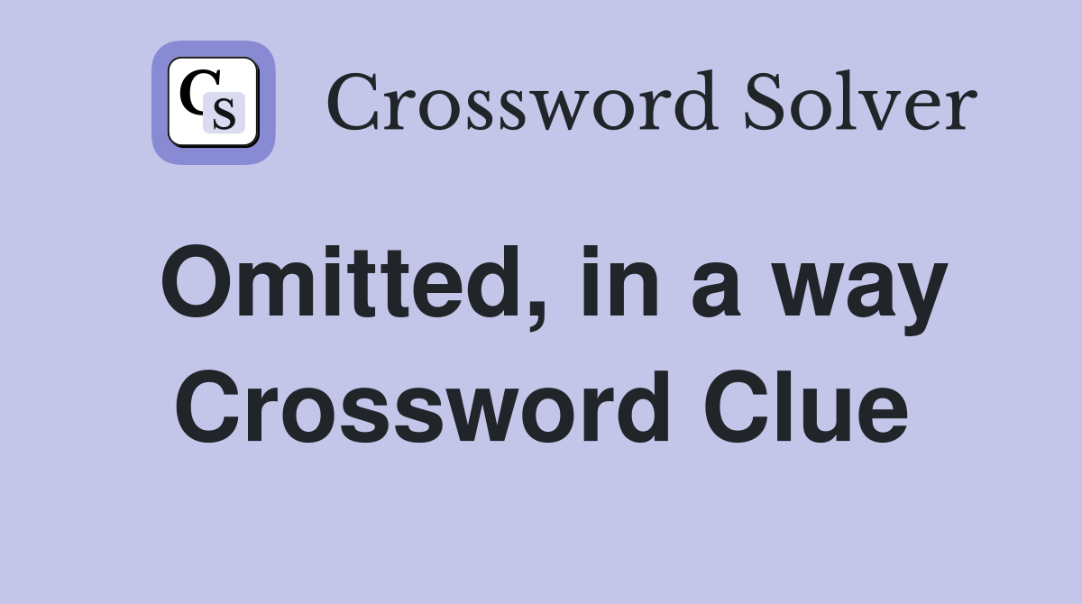 Omitted, in a way Crossword Clue