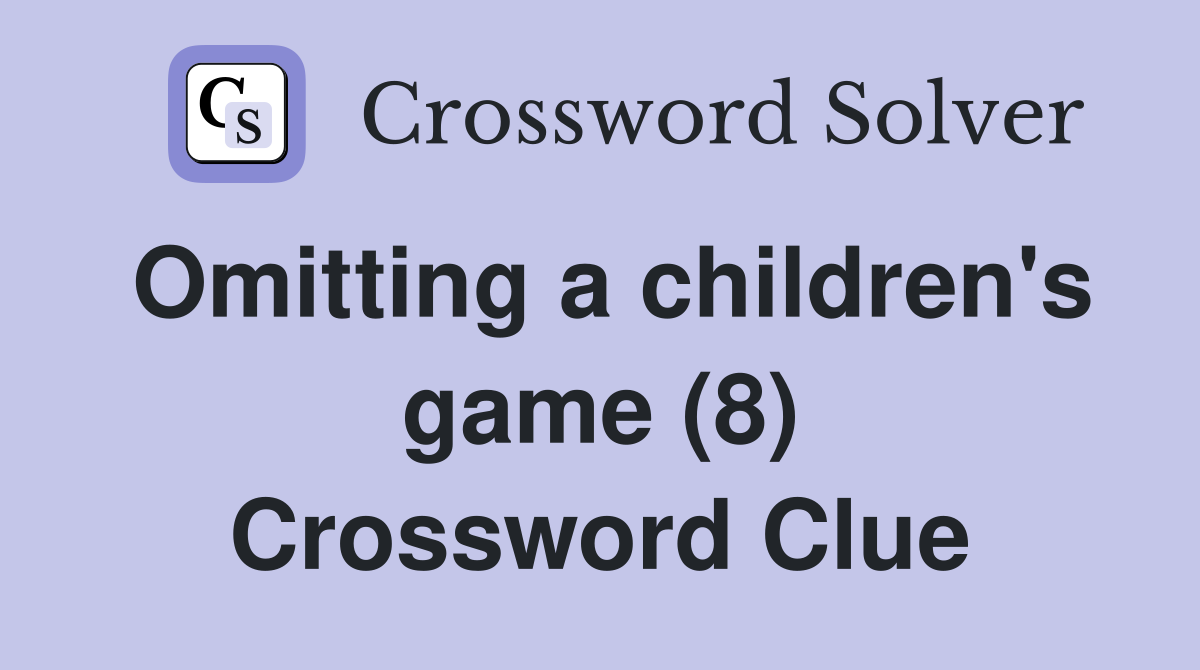 Omitting a children's game (8) Crossword Clue