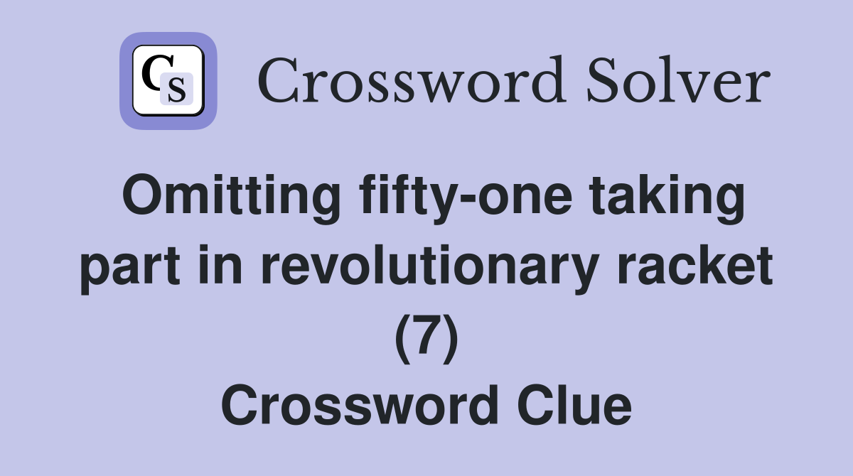 Omitting fifty-one taking part in revolutionary racket (7) Crossword Clue