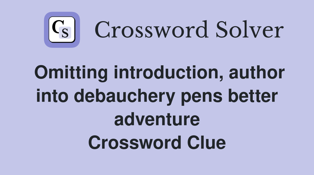 Omitting introduction, author into debauchery pens better adventure Crossword Clue