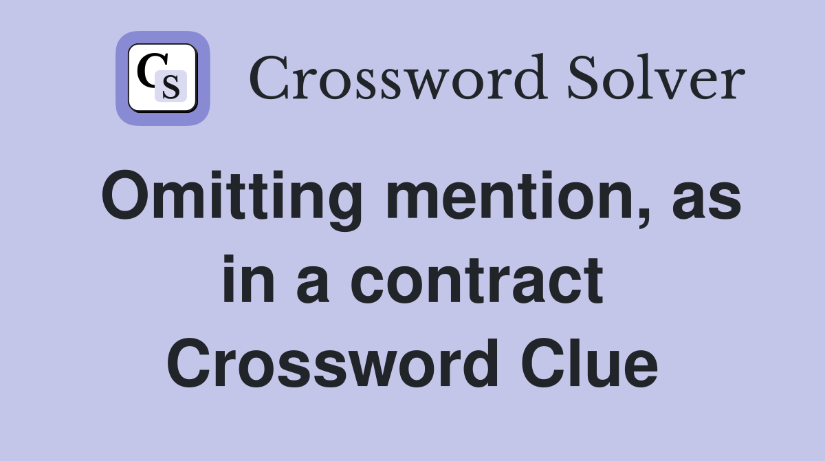 Omitting mention, as in a contract Crossword Clue