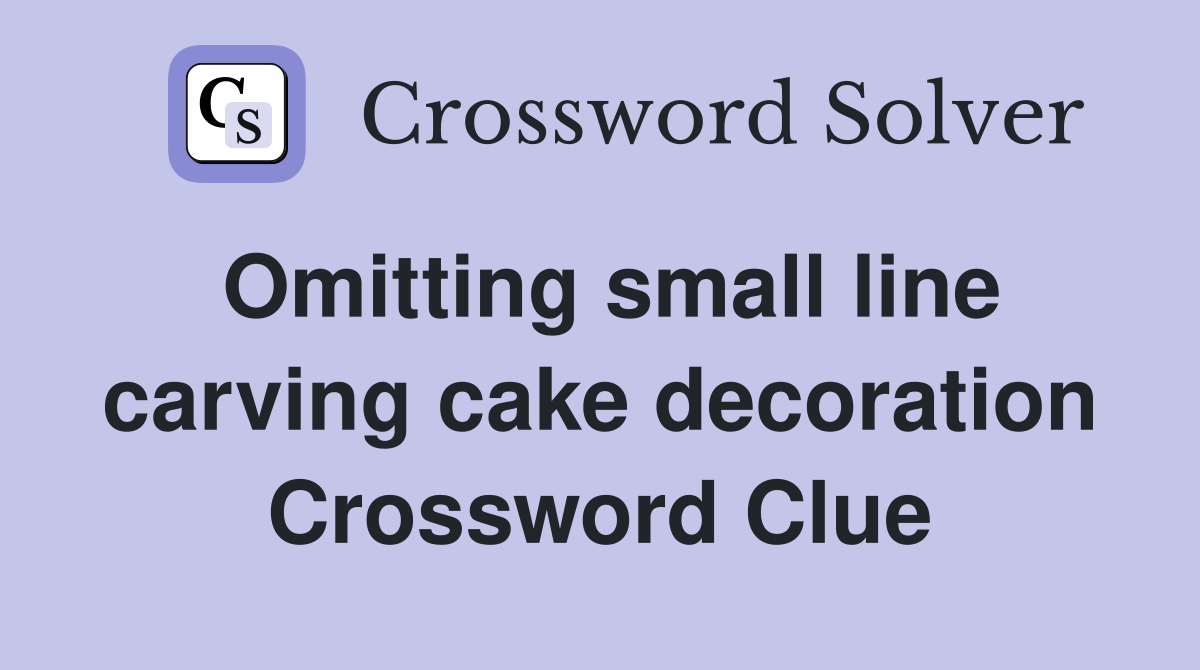 Omitting small line carving cake decoration Crossword Clue