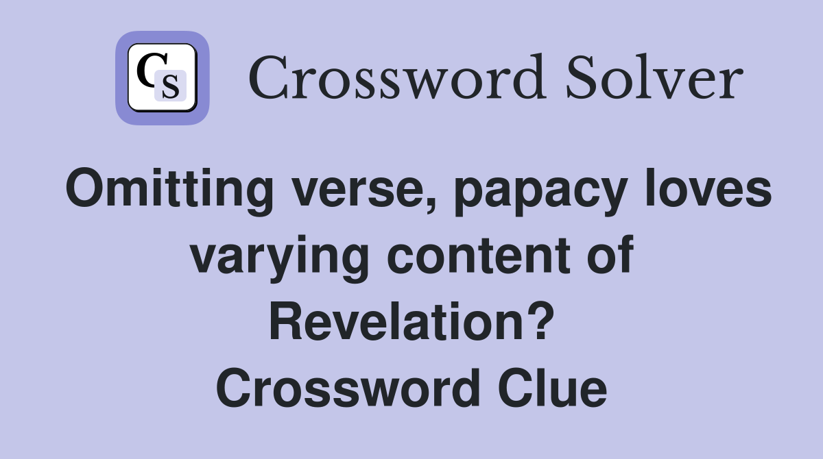Omitting verse, papacy loves varying content of Revelation? Crossword Clue