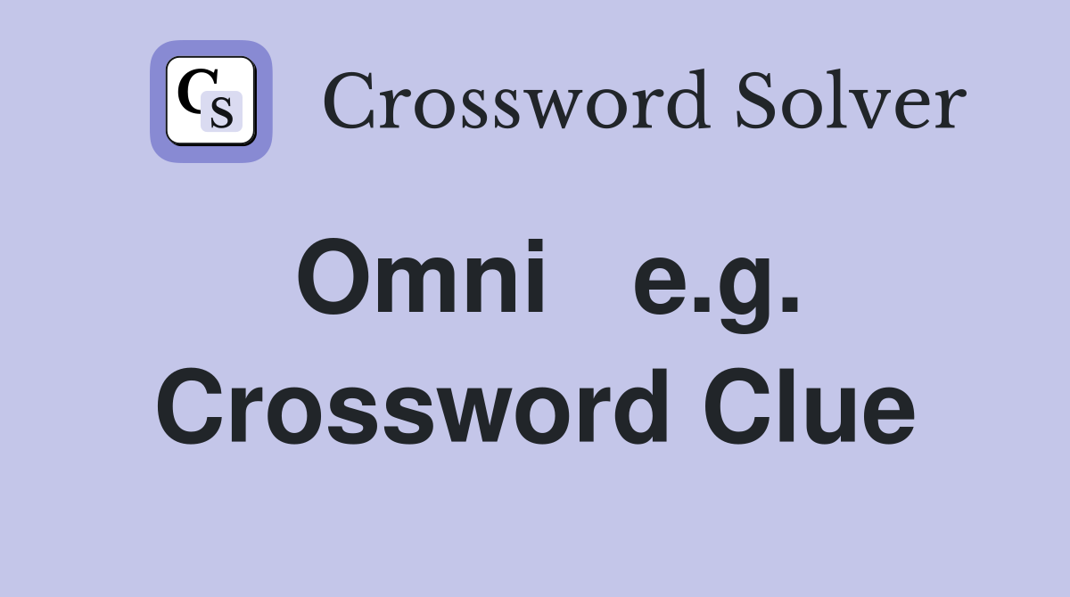Omni   e.g. Crossword Clue