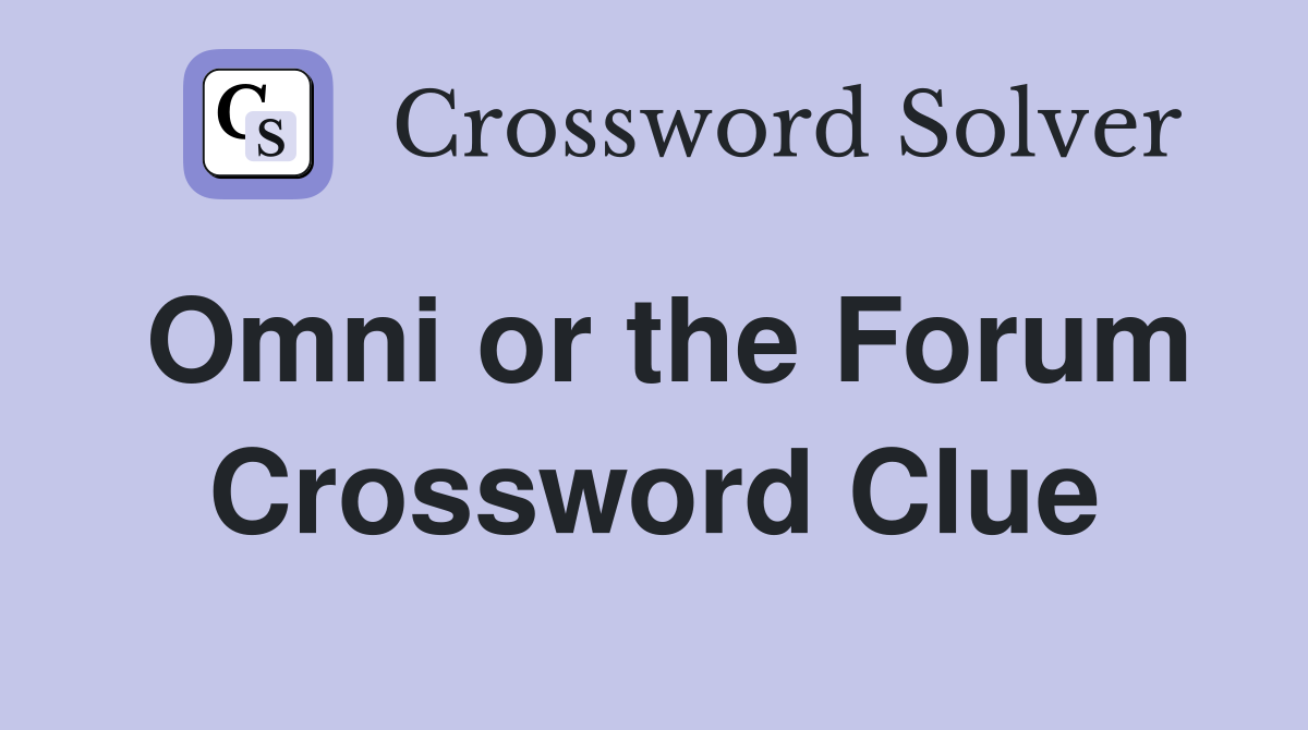 Omni or the Forum Crossword Clue