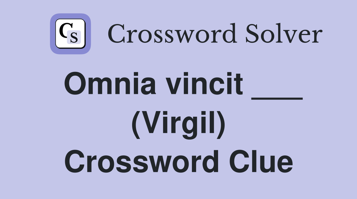Omnia vincit ___ (Virgil) Crossword Clue