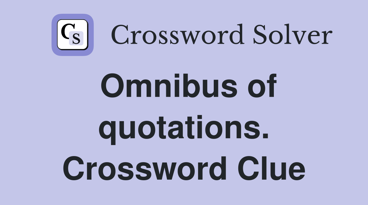 Omnibus of quotations. Crossword Clue