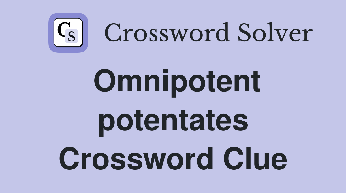 Omnipotent potentates Crossword Clue