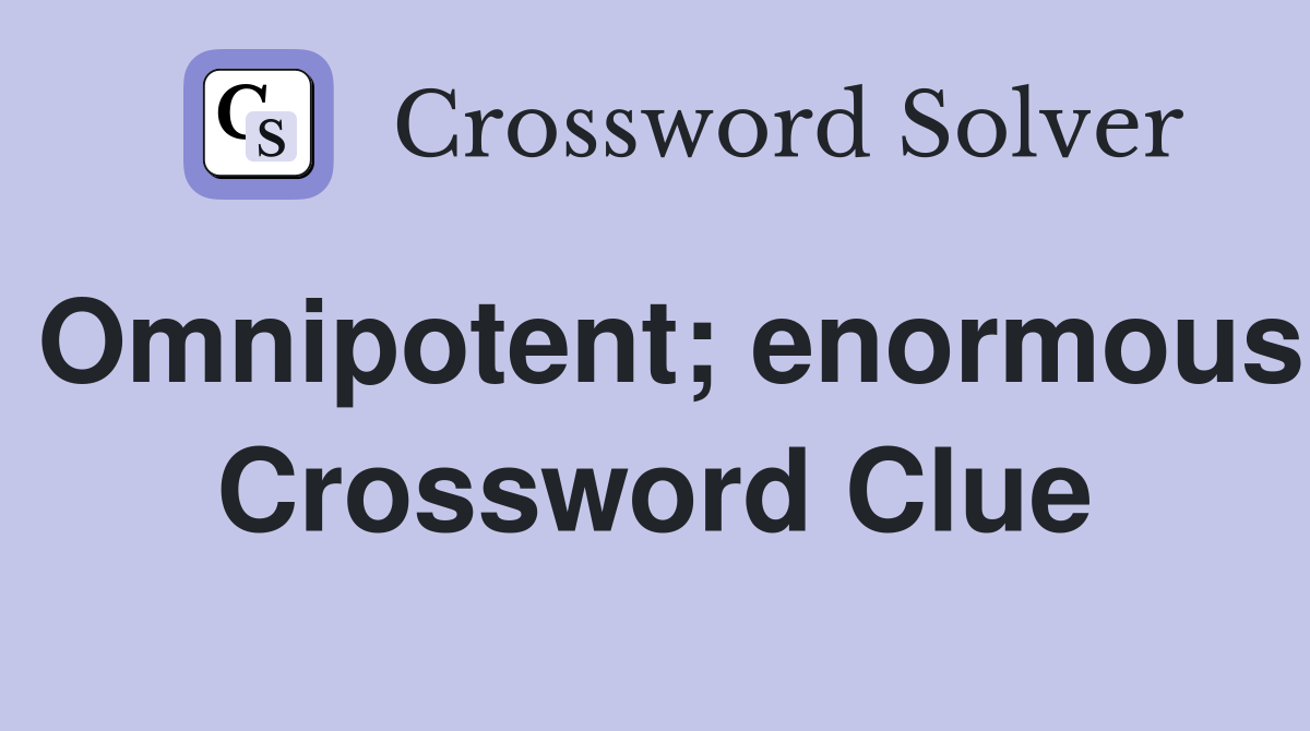 Omnipotent; enormous Crossword Clue