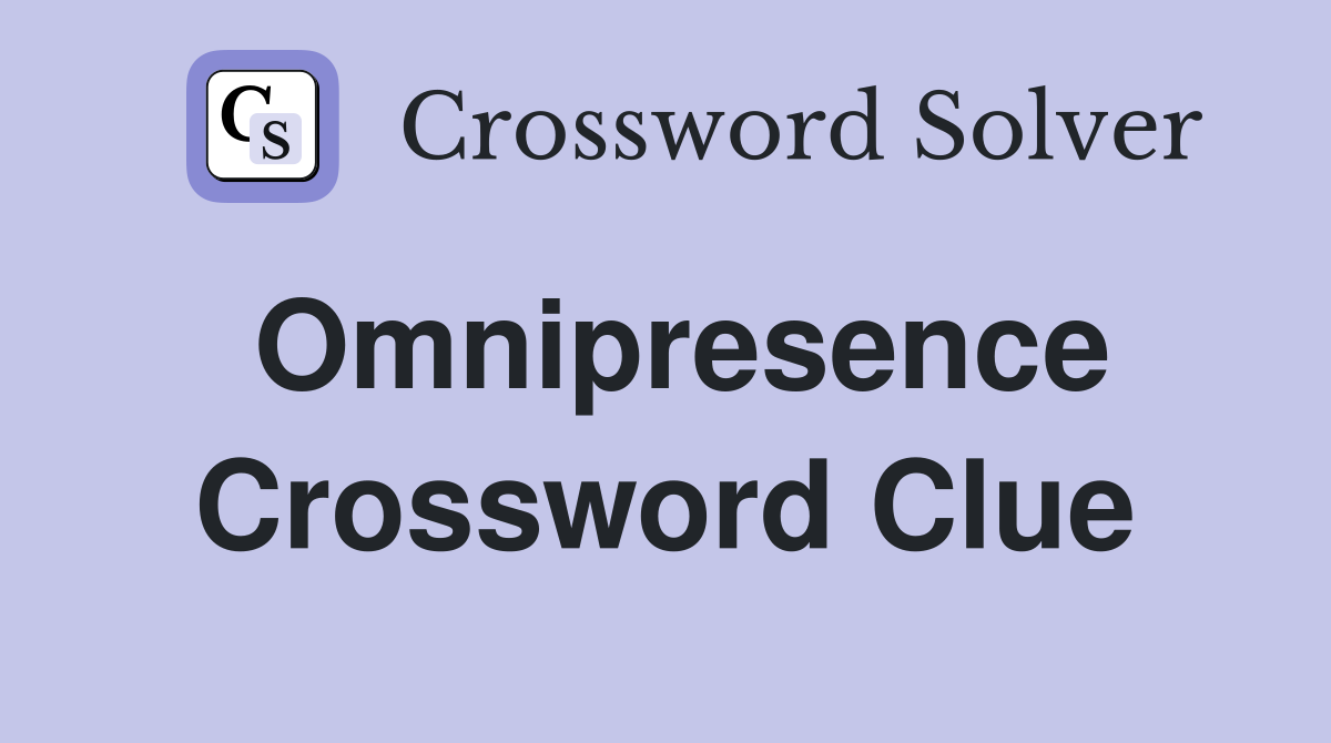 Omnipresence Crossword Clue