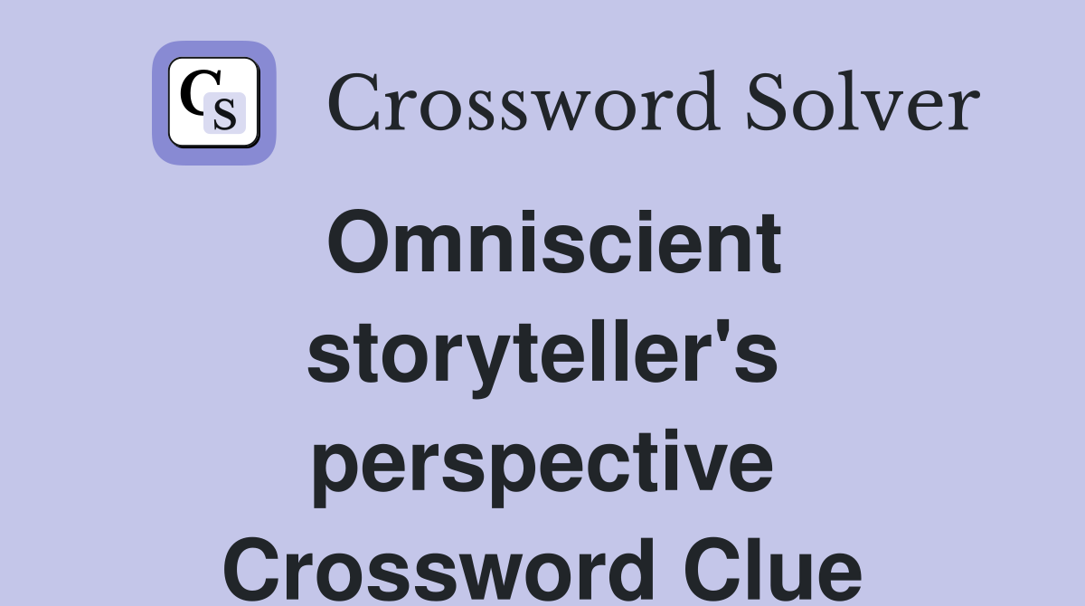 Omniscient storyteller's perspective Crossword Clue