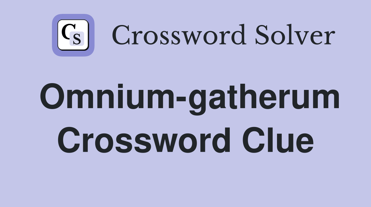 Omnium-gatherum Crossword Clue