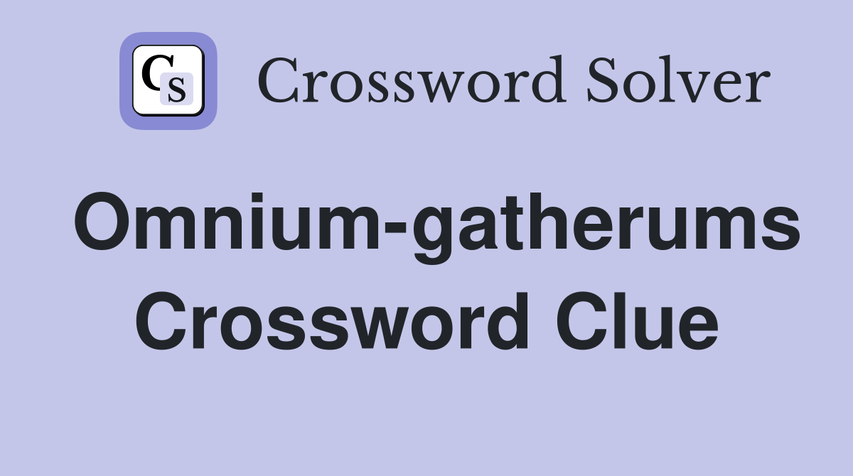 Omnium-gatherums Crossword Clue