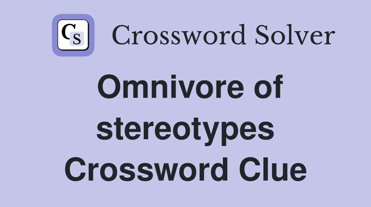 Omnivore of stereotypes Crossword Clue